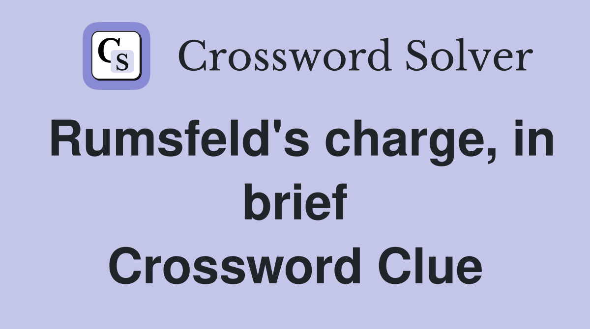 Rumsfeld's charge, in brief Crossword Clue
