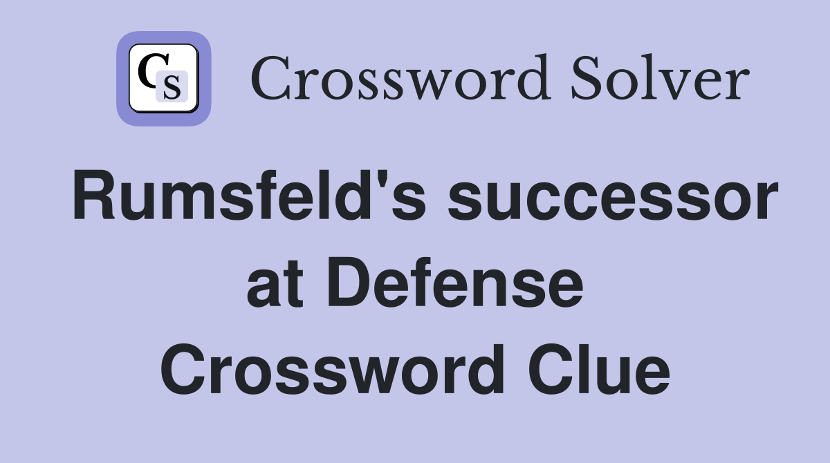 Rumsfeld's successor at Defense Crossword Clue