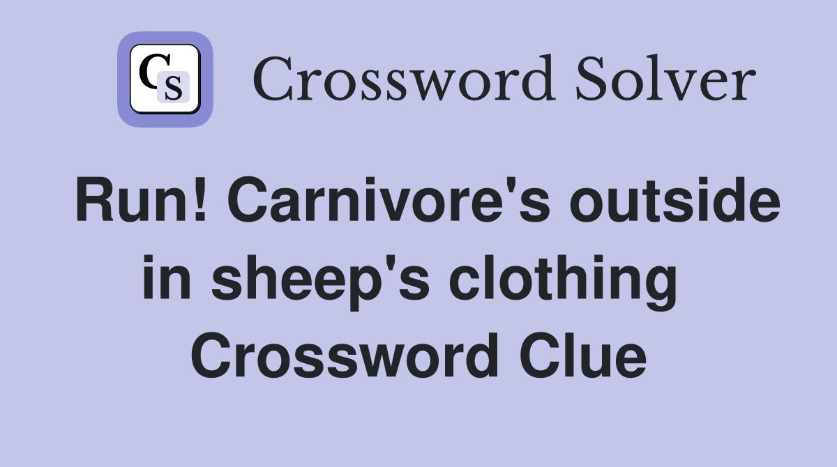 Run! Carnivore's outside in sheep's clothing  Crossword Clue