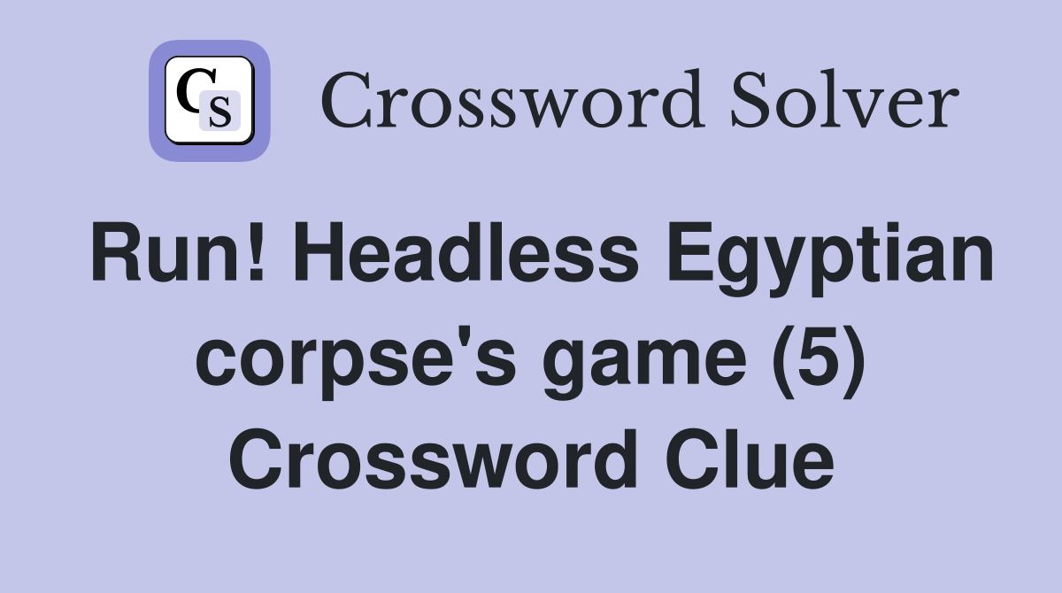 Run! Headless Egyptian corpse's game (5) Crossword Clue