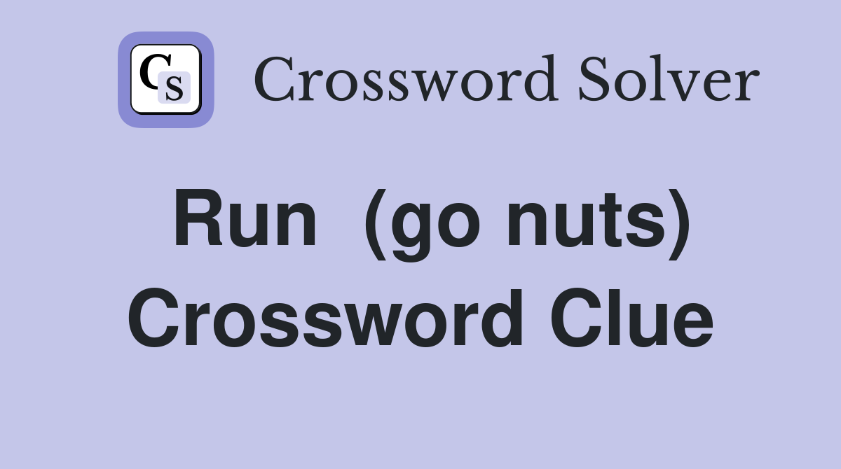 Run  (go nuts) Crossword Clue