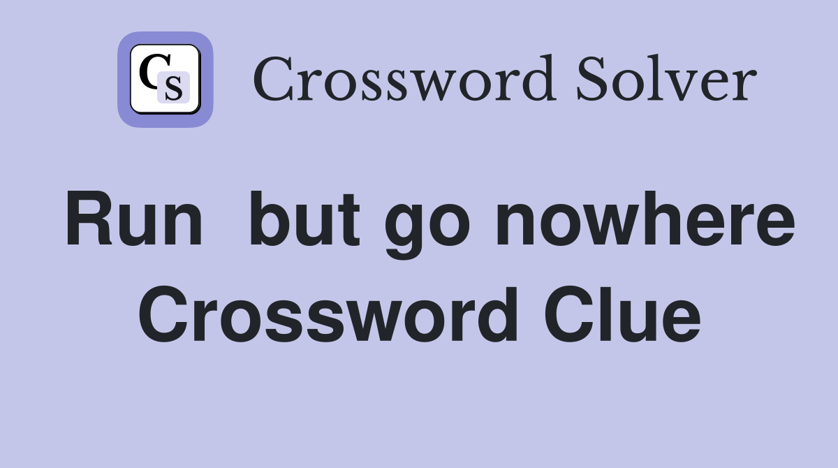 Run  but go nowhere Crossword Clue