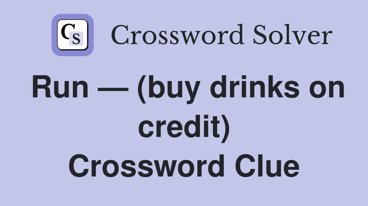 Run — (buy drinks on credit) Crossword Clue