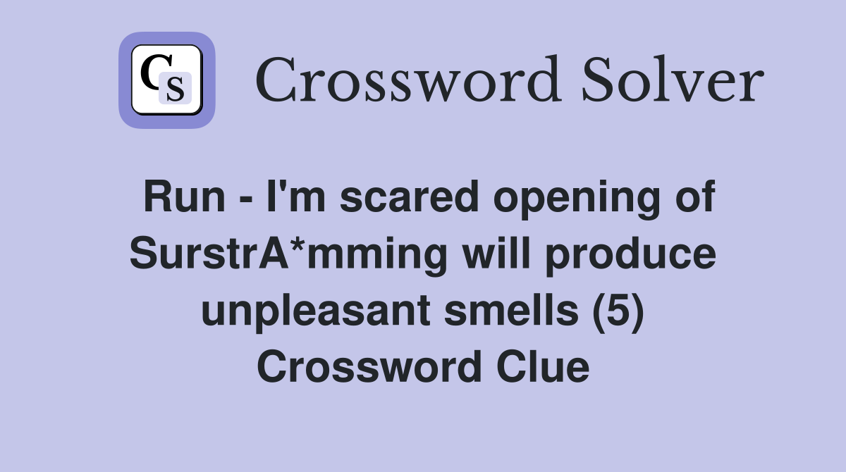 Run - I'm scared opening of SurstrA*mming will produce unpleasant smells (5) Crossword Clue