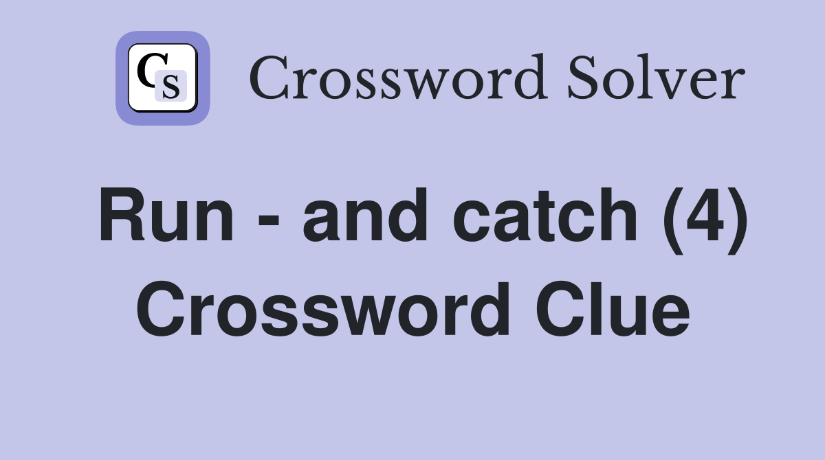 Run - and catch (4) Crossword Clue