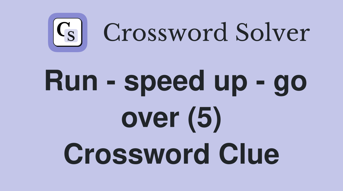 Run - speed up - go over (5) Crossword Clue