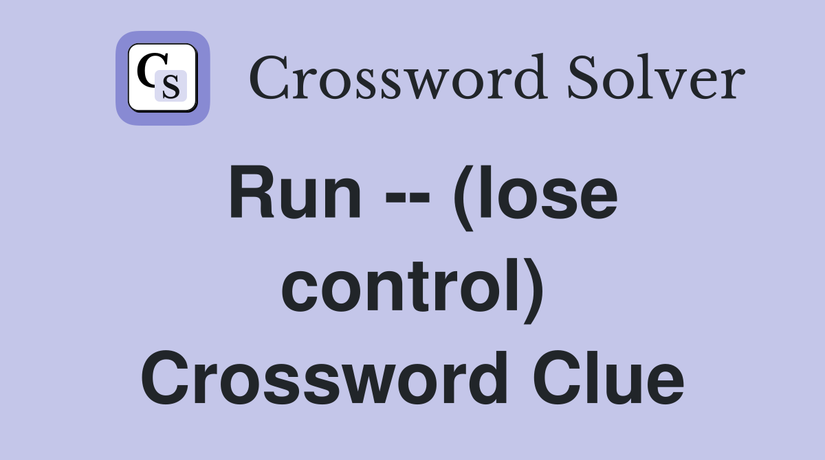 Run -- (lose control) Crossword Clue