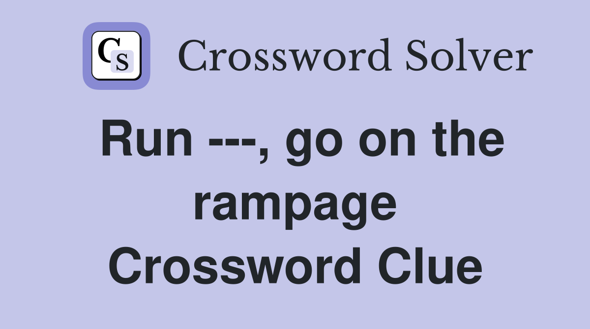 Run ---, go on the rampage Crossword Clue