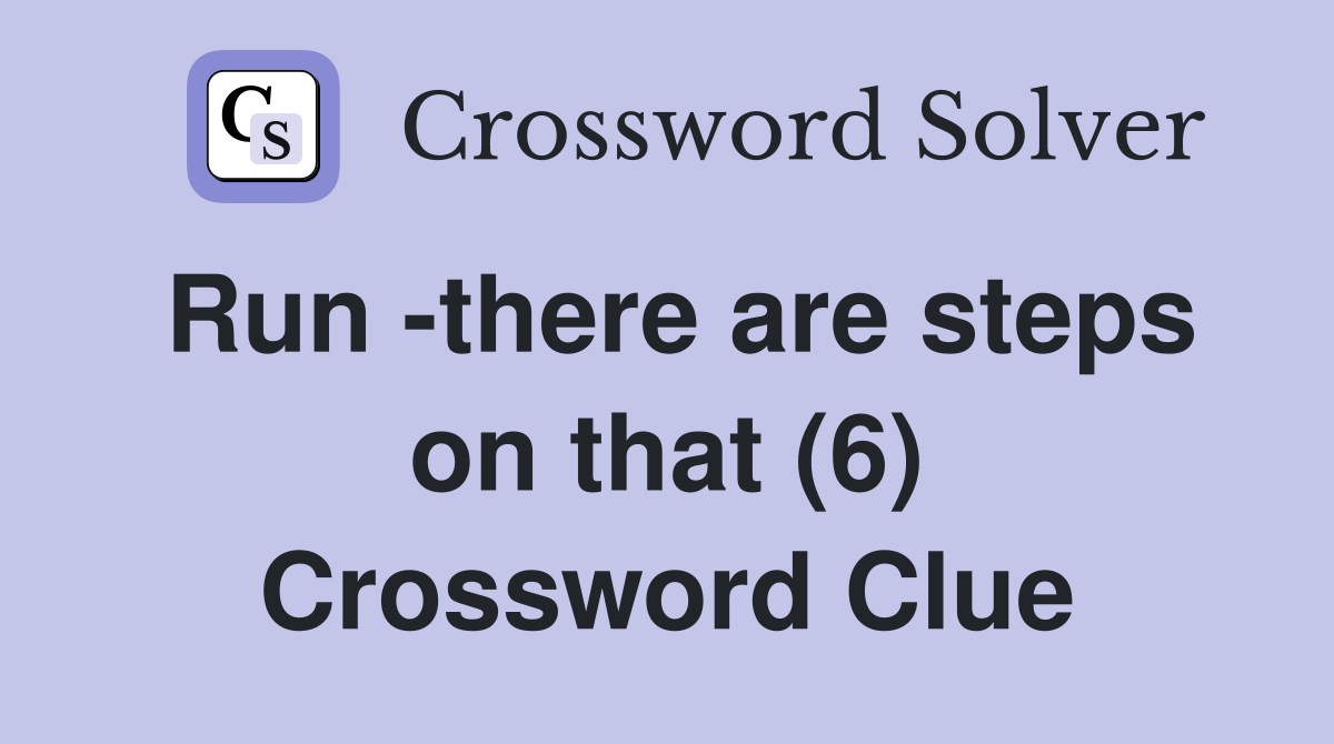 Run -there are steps on that (6) Crossword Clue