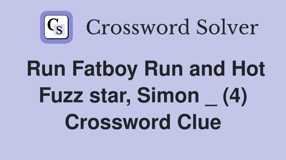 Run Fatboy Run and Hot Fuzz star, Simon _ (4) Crossword Clue