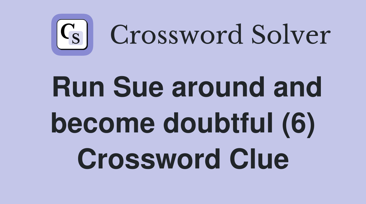 Run Sue around and become doubtful (6) Crossword Clue