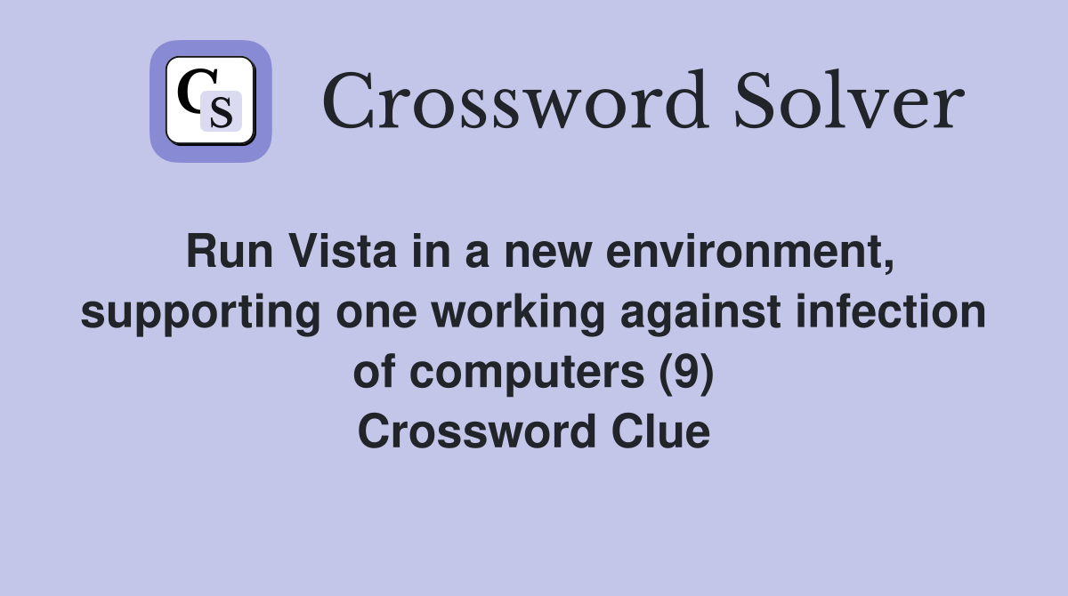 Run Vista in a new environment, supporting one working against infection of computers (9) Crossword Clue