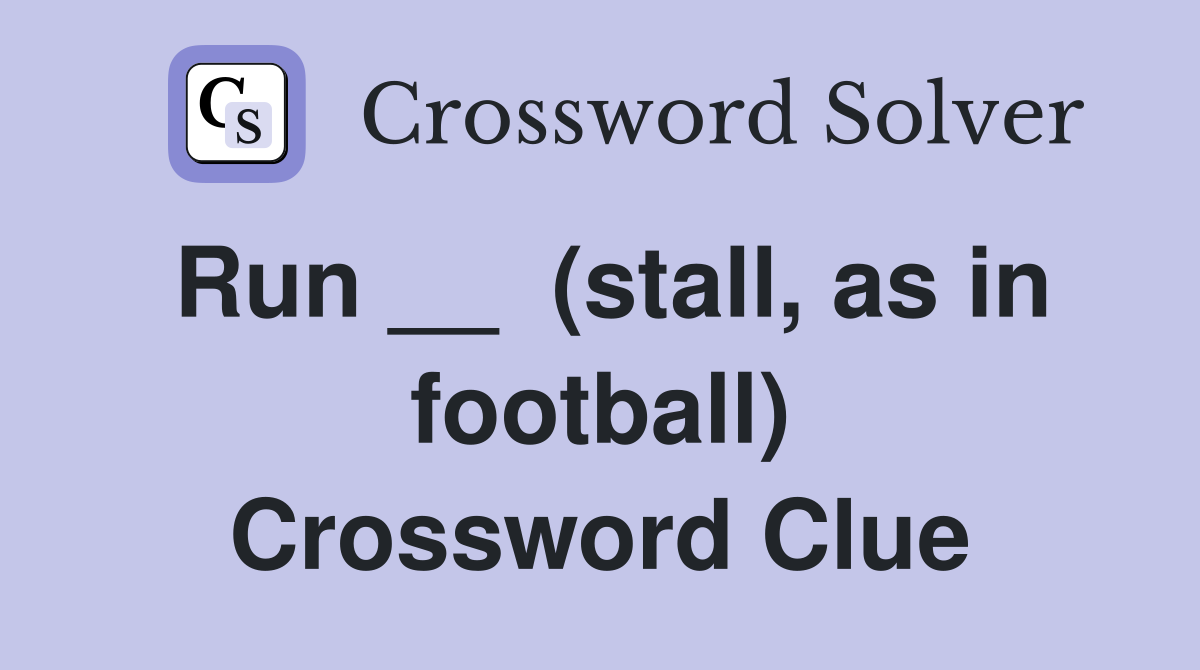 Run __  (stall, as in football) Crossword Clue