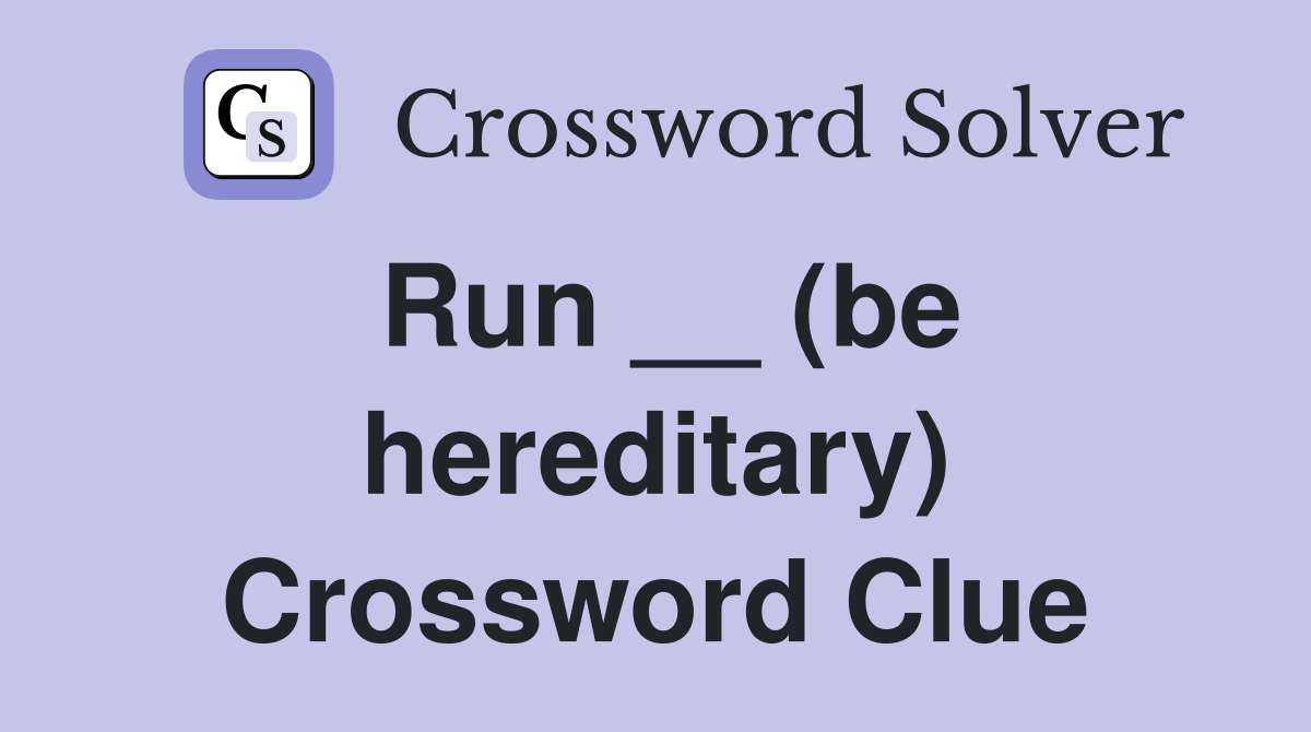 Run __ (be hereditary) Crossword Clue