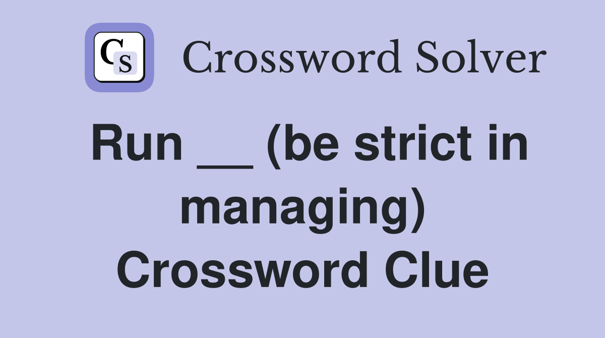 Run __ (be strict in managing) Crossword Clue