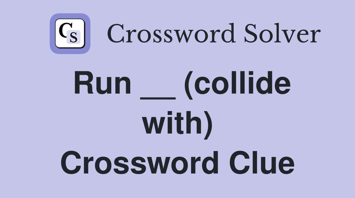 Run __ (collide with) Crossword Clue