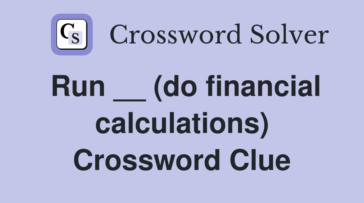Run __ (do financial calculations) Crossword Clue
