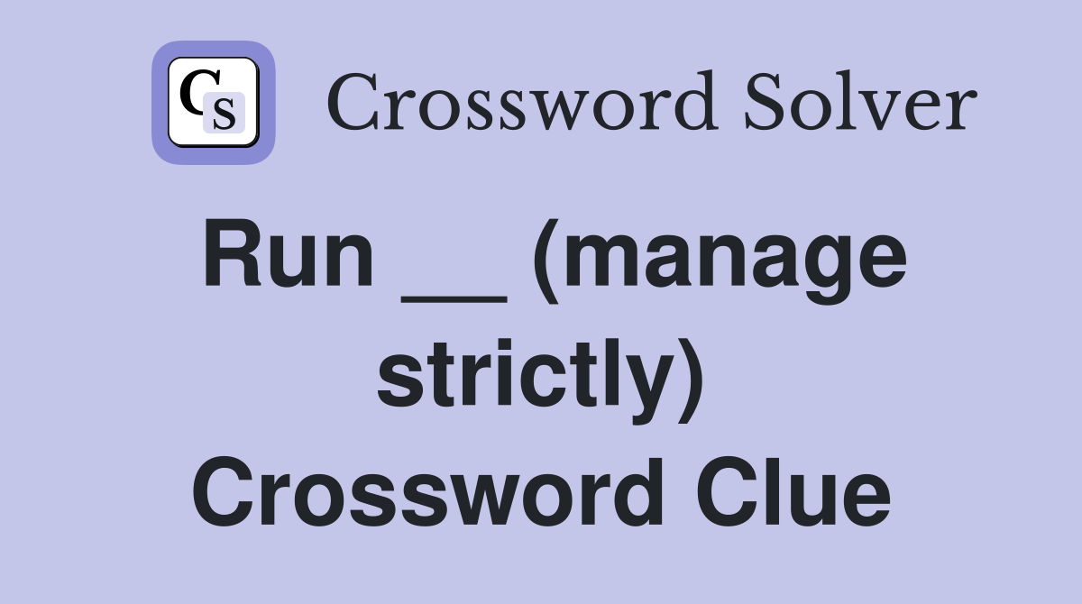 Run __ (manage strictly) Crossword Clue