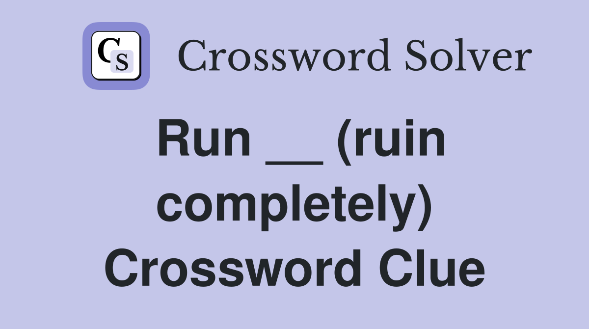 Run __ (ruin completely) Crossword Clue