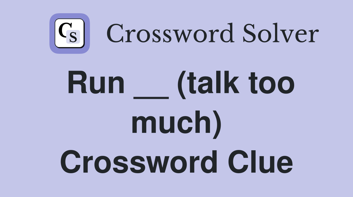 Run __ (talk too much) Crossword Clue