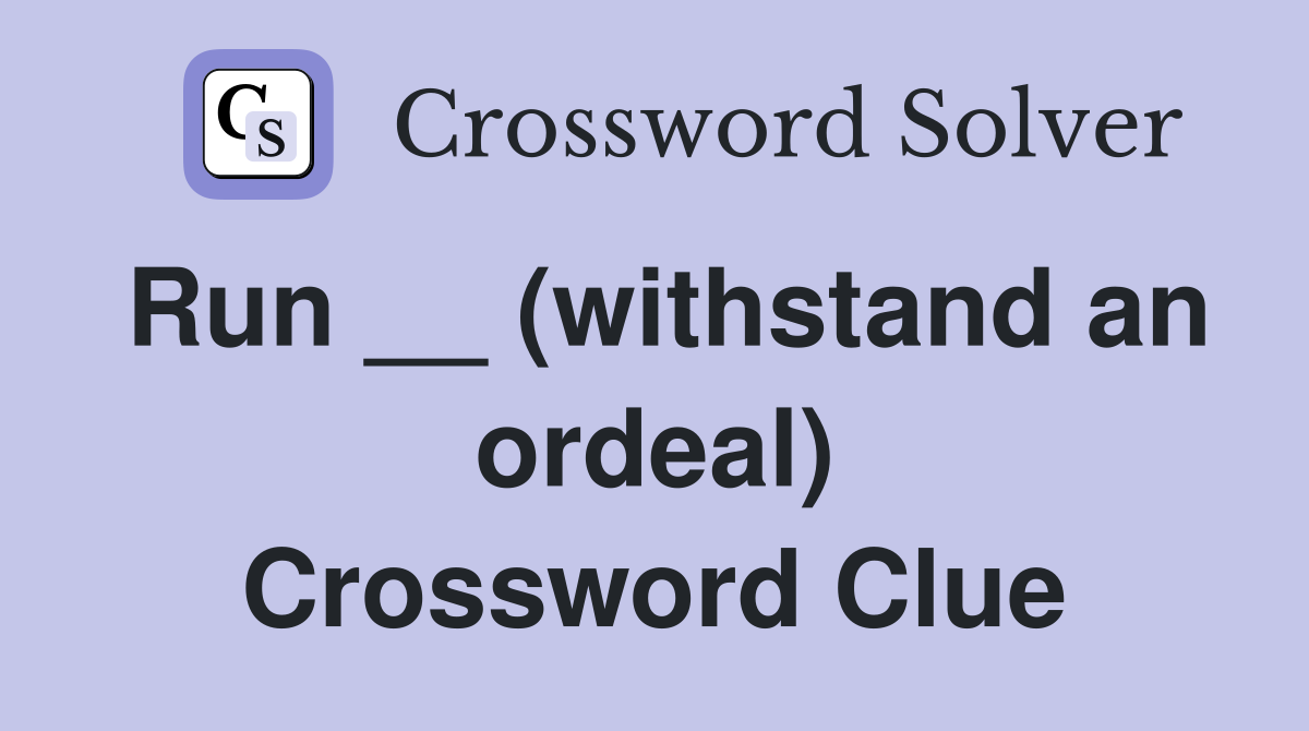 Run __ (withstand an ordeal) Crossword Clue