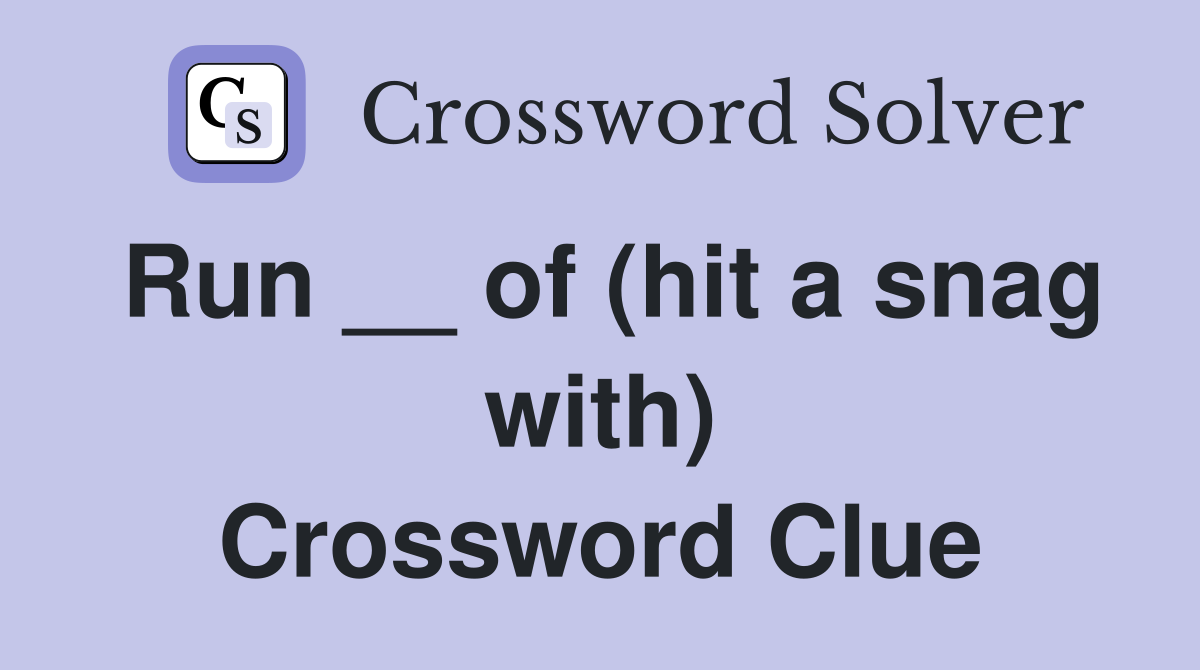 Run __ of (hit a snag with) Crossword Clue