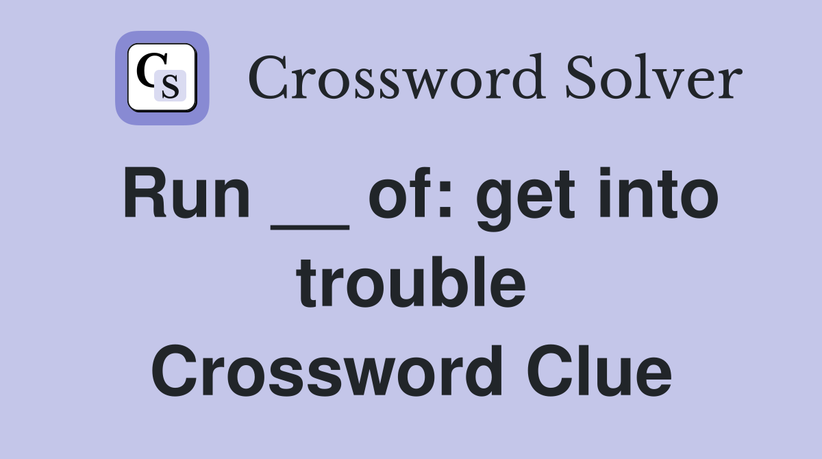 Run __ of: get into trouble Crossword Clue
