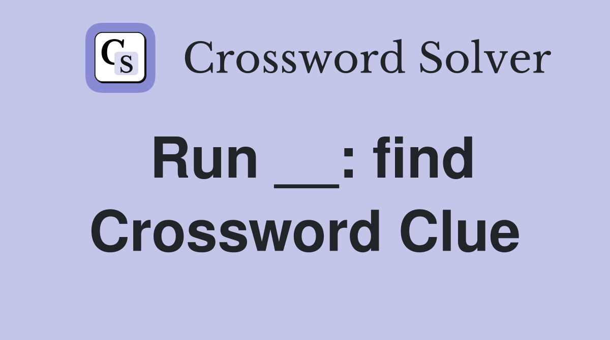Run __: find Crossword Clue