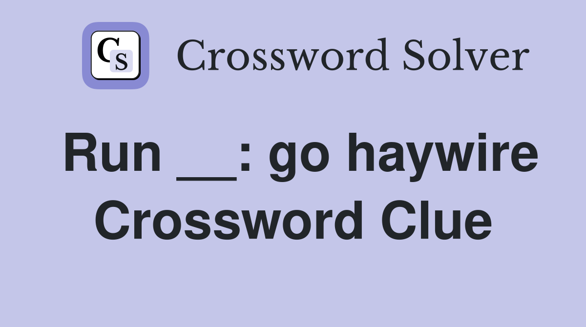 Run __: go haywire Crossword Clue