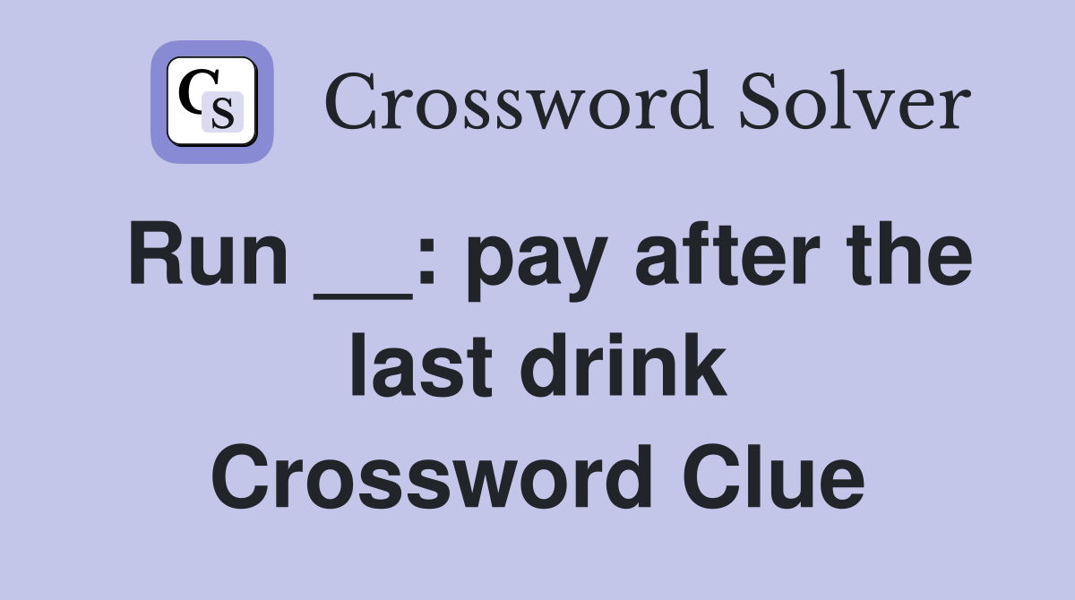 Run __: pay after the last drink Crossword Clue