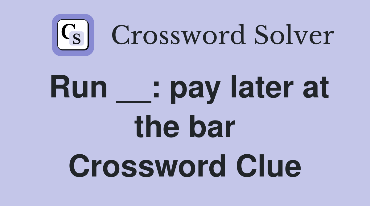 Run __: pay later at the bar Crossword Clue