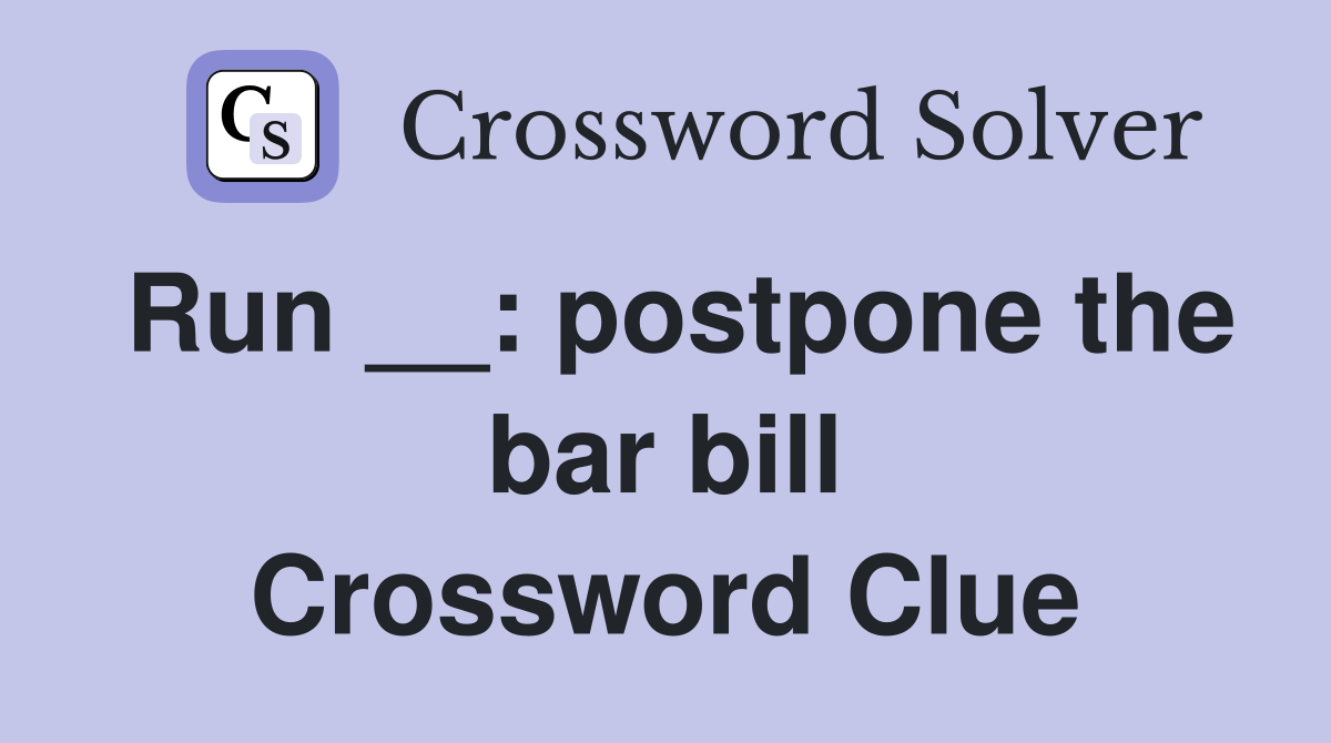 Run __: postpone the bar bill Crossword Clue
