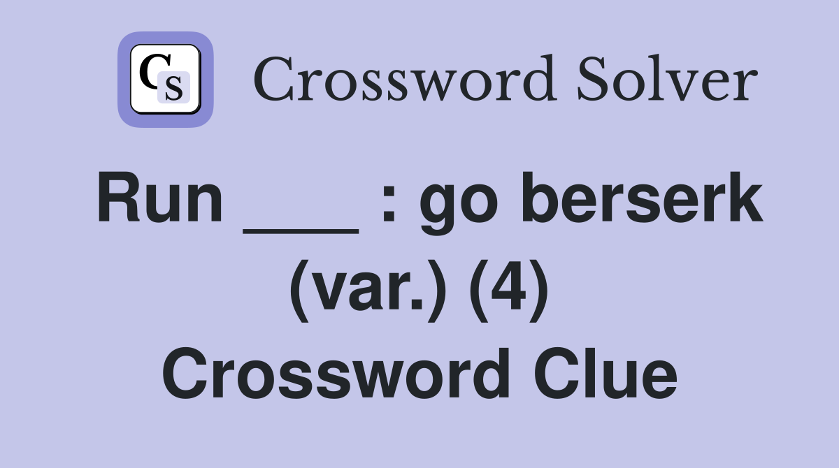 Run ___ : go berserk (var.) (4) Crossword Clue