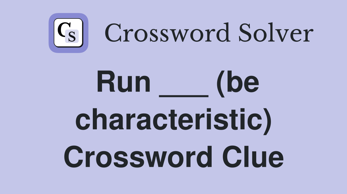 Run ___ (be characteristic) Crossword Clue
