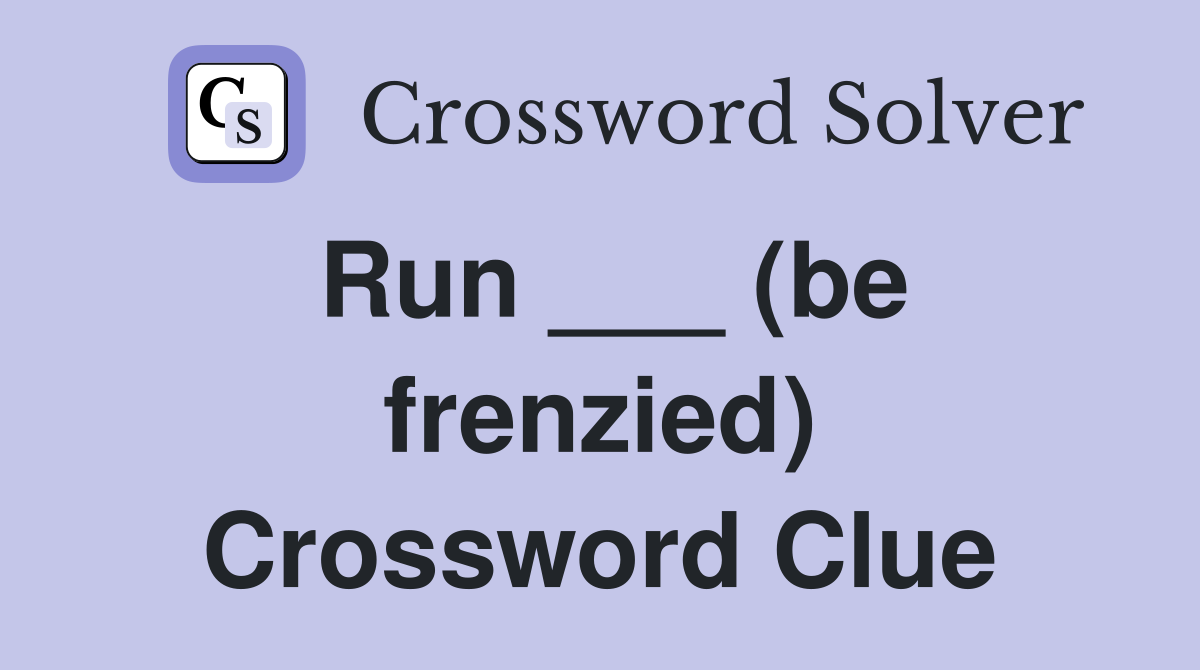 Run ___ (be frenzied) Crossword Clue