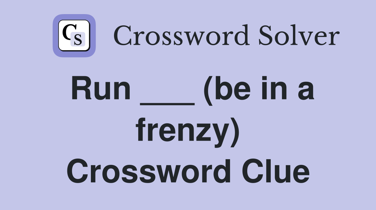 Run ___ (be in a frenzy) Crossword Clue