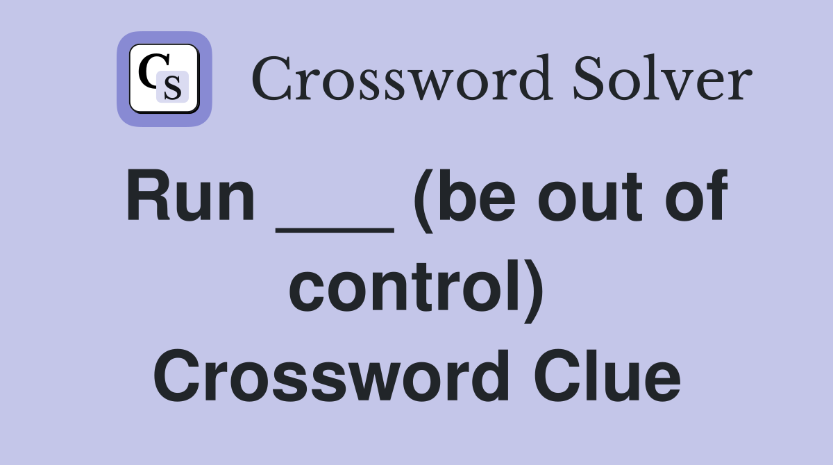 Run ___ (be out of control) Crossword Clue