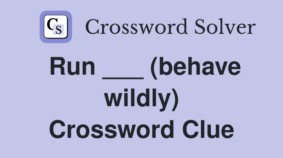Run ___ (behave wildly) Crossword Clue