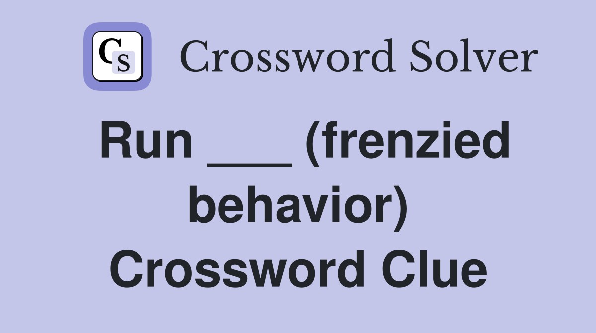 Run ___ (frenzied behavior) Crossword Clue