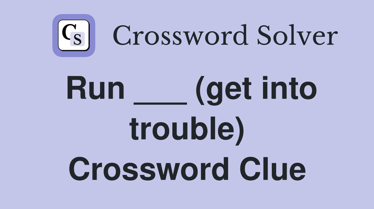 Run ___ (get into trouble) Crossword Clue