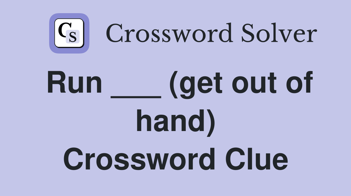 Run ___ (get out of hand) Crossword Clue