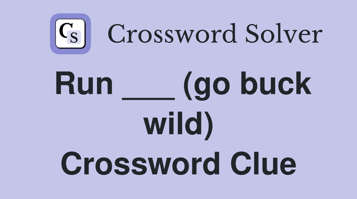 Run ___ (go buck wild) Crossword Clue