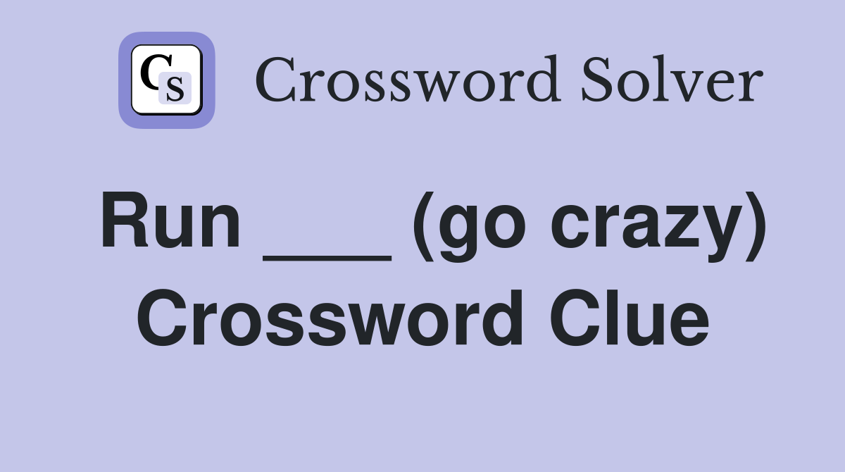 Run ___ (go crazy) Crossword Clue