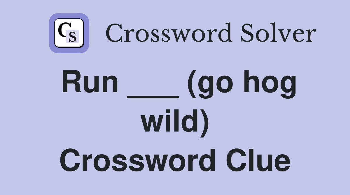 Run ___ (go hog wild) Crossword Clue