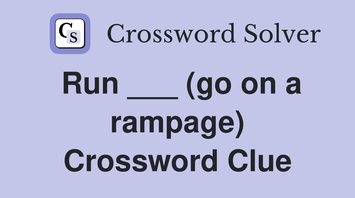 Run ___ (go on a rampage) Crossword Clue