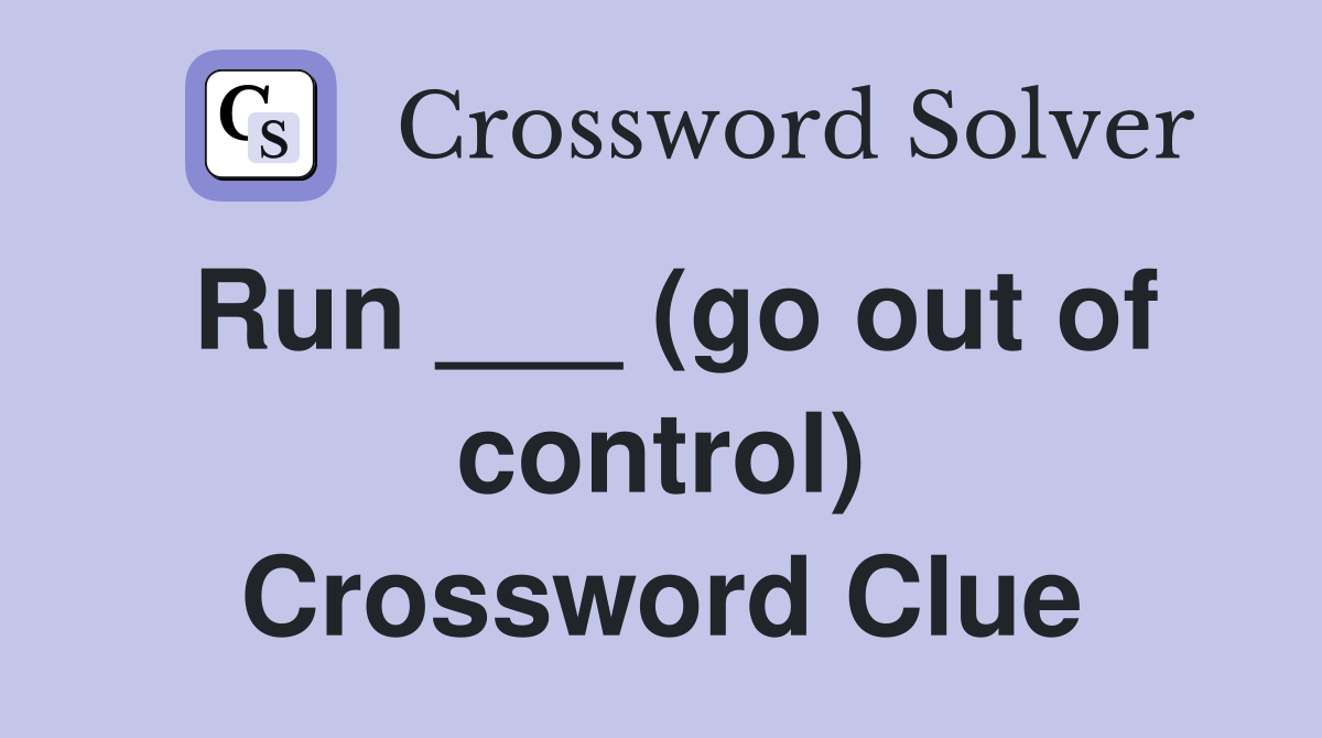 Run ___ (go out of control) Crossword Clue