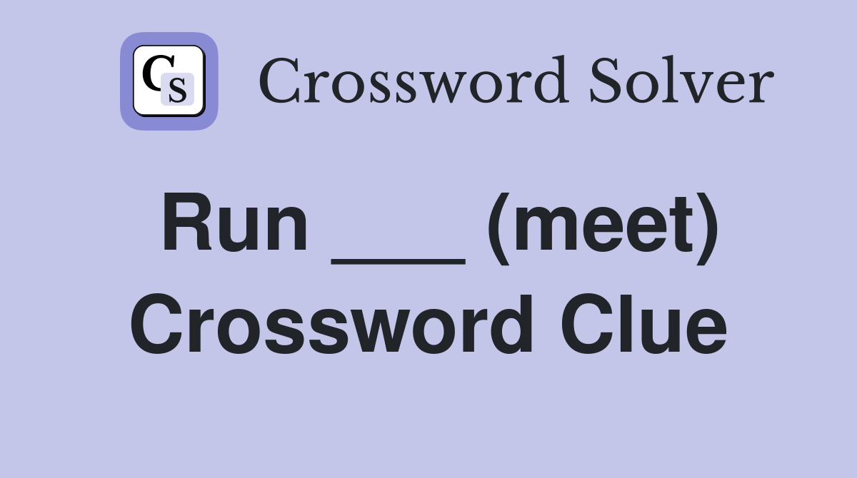 Run ___ (meet) Crossword Clue