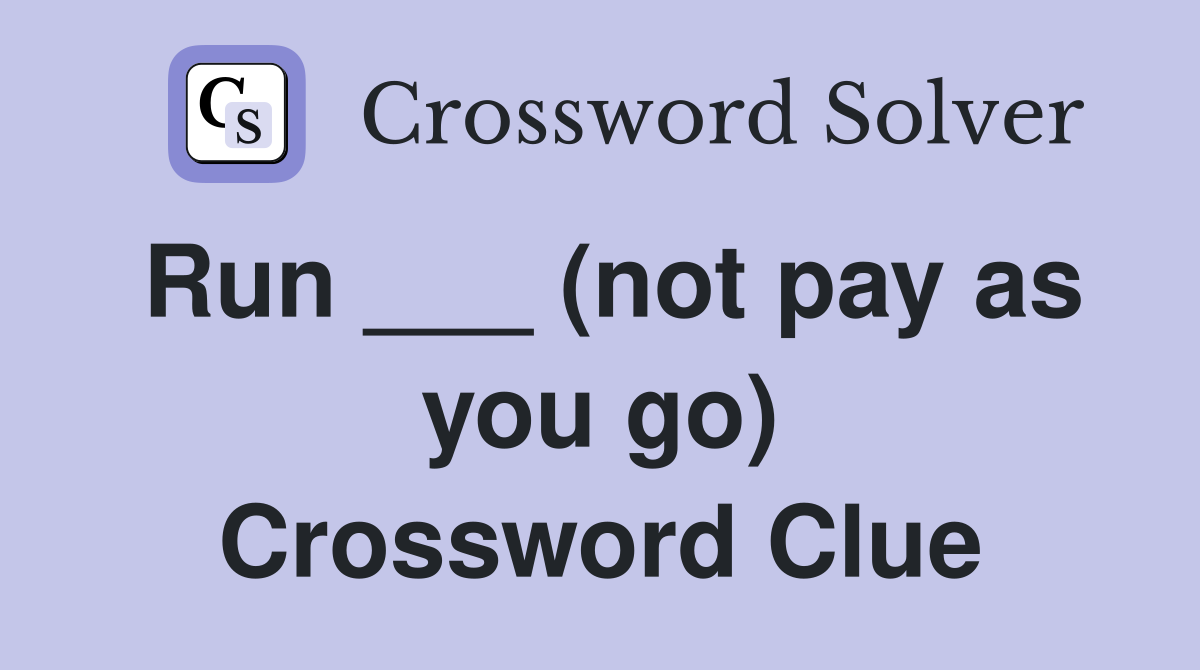 Run ___ (not pay as you go) Crossword Clue