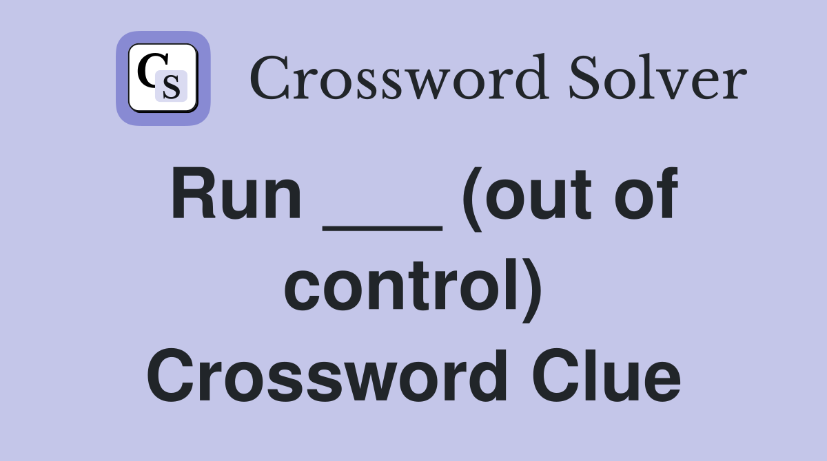 Run ___ (out of control) Crossword Clue