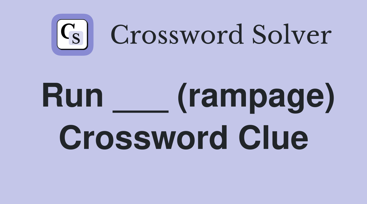 Run ___ (rampage) Crossword Clue